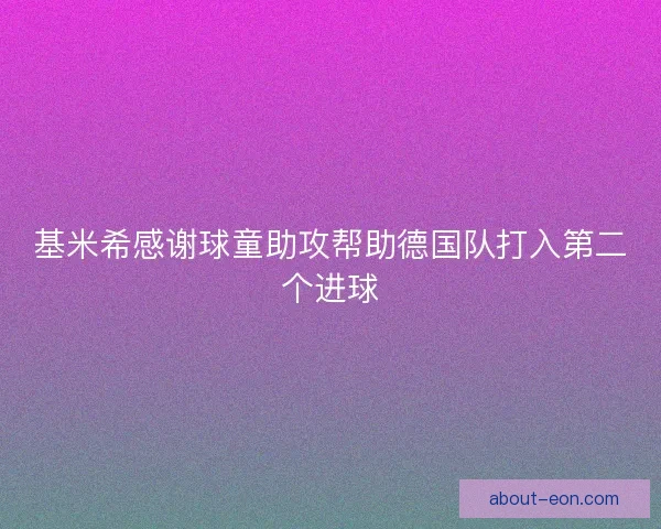 基米希感谢球童助攻帮助德国队打入第二个进球